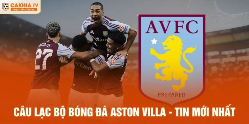 Câu Lạc Bộ Bóng Đá Aston Villa - Tin Mới Nhất